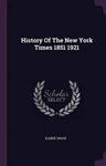 History Of The New York Times, 1851-1921, Elmer Davis (Indiana & Queen's 1910)