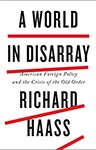A World In Disarray: American Foreign Policy And The Crisis Of The Old Order, Dr Richard Haass (Florida & Wadham 1973)