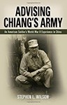 Advising Chiang's Army: An American Soldier's World War II Experience in China, Stephen Wilson (South Dakota & Exeter 1970)
