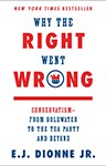 Why the Right Went Wrong: Conservatism - From Goldwater to the Tea Party and Beyond, E. J. Dionne (Massachusetts & Balliol 1973)