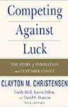 Competing Against Luck, Clayton Christensen (Utah & Queen's 1975), Taddy Hall, Karen Dillon, David S. Duncan