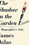 The Shadow in the Garden: A biographer’s Tale, James Atlas (Illinois & New College 1971)