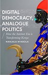 Digital Democracy, Analogue Politics: How the Internet Era is Transforming Kenya (African Arguments), Nanjala Nyabola (Kenya & Harris Manchester 2009)