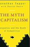 The Myth of Capitalism: Monopolies and the Death of Competition, Jonathan Tepper (North Carolina & Christ Church 1998)