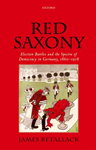 Red Saxony: Election Battles and the Spectre of Democracy in Germany, 1860-1918 ,  James Retallack (Ontario & St. John's 1978)