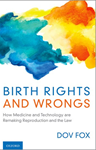 Birth Rights and Wrongs: How Medicine and Technology are Remaking Reproduction and the Law, Dov Fox (Connecticut & St John's 2004)
