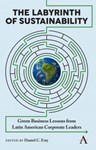 The Labyrinth of Sustainability: Green Business Lessons from Latin American Corporate Leaders, Daniel C. Esty (Massachusetts & Balliol 1981)