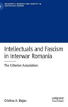 Intellectuals and Fascism in Interwar Romania: The Criterion Association, Cristina Bejan (North Carolina & Wadham 2004)