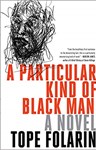 A Particular Kind of Black Man: A Novel, Tope Folarin (Texas & Harris Manchester 2004)
