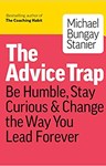 The Advice Trap: Be Humble, Stay Curious & Change the Way You Lead Forever,  Michael Bungay Stanier (Australia-at-Large & Hertford 1992)