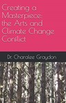 Creating a Masterpiece: The Arts and Climate Change Conflict, Professor Charalee Graydon (Prairies & Wadham 1982)