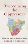 Overcoming the Oppressors: White and Black in Southern Africa, Robert Rotberg (New Jersey & University 1957)