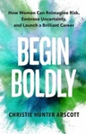 Begin Boldly, Christie Hunter Arscott (Bermuda & Lincoln 2007)
