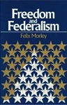 Freedom and Federalism, Felix Morley (Maryland & New College 1917)