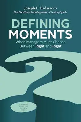 Defining Moments: When Managers Must Choose Between Right and Right, Joe Badaracco (Missouri & Pembroke 1971)