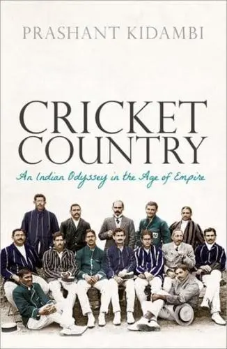 Cricket Country: An Indian Odyssey in the Age of Empire, Prashant Kidambi (India & Wadham 1994)