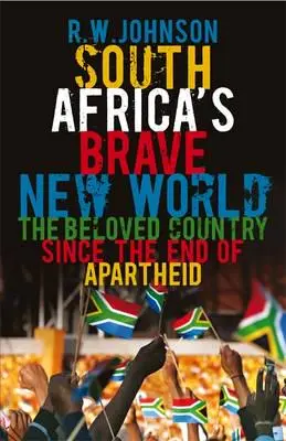 South Africa's Brave New World, R W Johnson (Natal & Magdalen 1964)