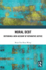  Moral Debt: Defending a New Account of Reparative Justice, Brian Wong (Hong Kong & Balliol 2020)