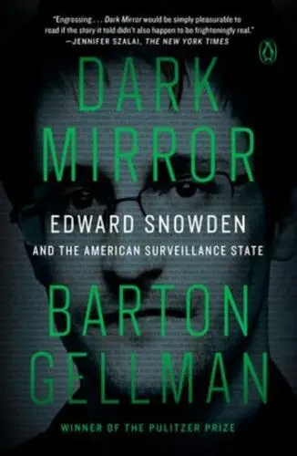 Dark Mirror: Edward Snowden and the American Surveillance State, Barton Gellman (Pennsylvania & University 1982)