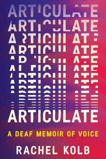 Articulate: A Deaf Memoir of Voice, Rachel Kolb (New Mexico & St John's 2013)