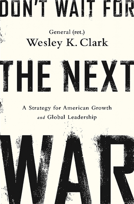 Don't Wait for the Next War, Wesley Clark (Arkansas & Magdalen 1966)