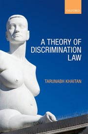 A Theory of Discrimination Law, Tarunabh Khaitan (India & Exeter 2004)