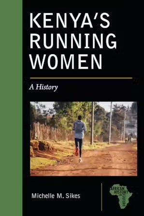 Kenya's Running Women: A History, Michelle Sikes (Ohio & Lincoln 2007)