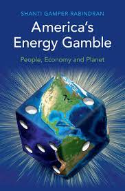 America's Energy Gamble: People Economy and Planet, Shanti Gamper-Rabindran (Malaysia & St Antony's 1994)